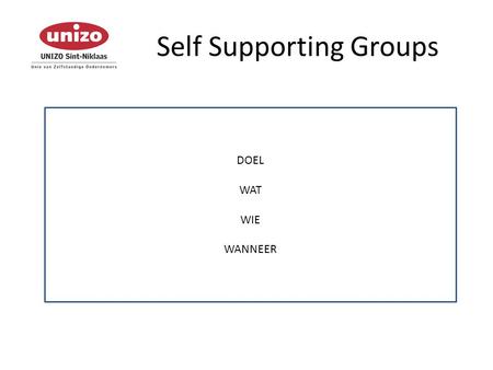 Self Supporting Groups DOEL WAT WIE WANNEER. Self Supporting Groups DOEL De mogelijkheden van het internet leren kennen en benutten voor mijn zaak. Wat.