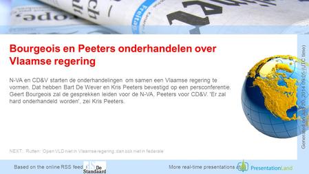 Based on the online RSS feed of Bourgeois en Peeters onderhandelen over Vlaamse regering N-VA en CD&V starten de onderhandelingen om samen een Vlaamse.