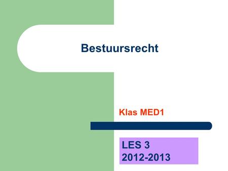 Bestuursrecht Klas MED1 LES 3 2012-2013.
