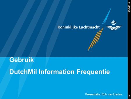 1 25-6-2014 Gebruik DutchMil Information Frequentie Presentatie: Rob van Harten.