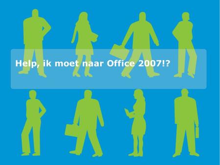 Help, ik moet naar Office 2007!?. Wat horen wij bij klanten Training “New UI will cause too big of a loss in productivity” Training “New UI will cause.