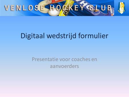 Digitaal wedstrijd formulier Presentatie voor coaches en aanvoerders.
