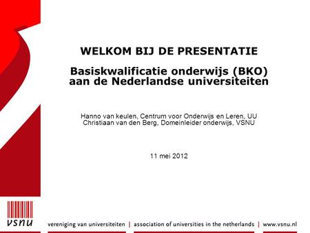 WELKOM BIJ DE PRESENTATIE Basiskwalificatie onderwijs (BKO) aan de Nederlandse universiteiten Hanno van keulen, Centrum voor Onderwijs en Leren, UU.
