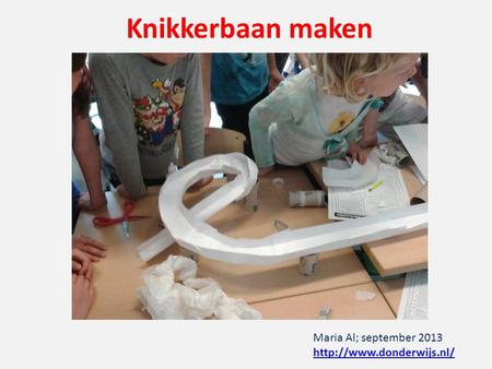 Knikkerbaan maken Maria Al; september 2013 http://www.donderwijs.nl/