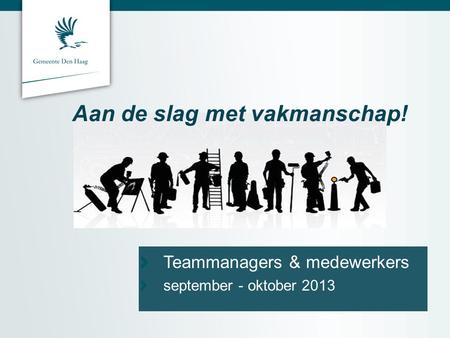 Aan de slag met vakmanschap! Teammanagers & medewerkersseptember - oktober 2013.