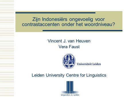 Zijn Indonesiërs ongevoelig voor contrastaccenten onder het woordniveau? Vincent J. van Heuven Vera Faust Leiden University Centre for Linguistics.