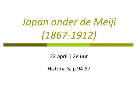 Japan onder de Meiji (1867-1912) 22 april | 2e uur Historia 5, p.94-97.