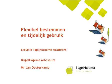Flexibel bestemmen en tijdelijk gebruik Excursie Tapijnkazerne Maastricht BügelHajema Adviseurs Mr Jan Oosterkamp.