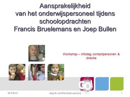 Aansprakelijkheid van het onderwijspersoneel tijdens schoolopdrachten Francis Bruelemans en Joep Bullen Workshop – infodag contactpersonen & directie 3-4-2017.
