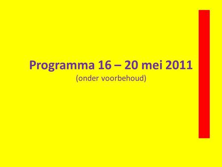 Programma 16 – 20 mei 2011 (onder voorbehoud). Maandag 16 mei 2011 • Reisdag • Vertrek ‘s nachts • Op eigen gelegenheid naar Schiphol • Verzamelen bij.