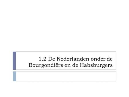 1.2 De Nederlanden onder de Bourgondiërs en de Habsburgers
