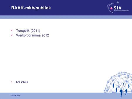 •Terugblik (2011) •Werkprogramma 2012 •Erik Doves 14/12/2011 RAAK-mkb/publiek.