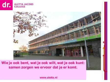 Wie je ook bent, wat je ook wilt, wat je ook kunt: samen zorgen we ervoor dat je er komt. www.aletta.nl.