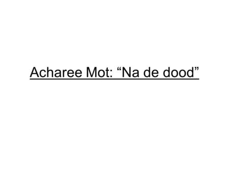 Acharee Mot: “Na de dood”