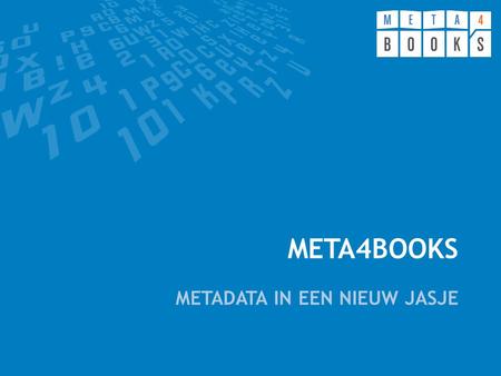 META4BOOKS METADATA IN EEN NIEUW JASJE. Meta4Books: inleiding • 1 januari 2000: • Opgericht door Boek.be > Doorsturen orders van boekhandel naar leverancier.