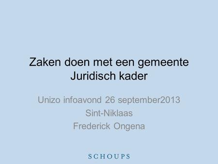 Zaken doen met een gemeente Juridisch kader Unizo infoavond 26 september2013 Sint-Niklaas Frederick Ongena.