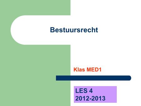 Bestuursrecht Klas MED1 LES 4 2012-2013.