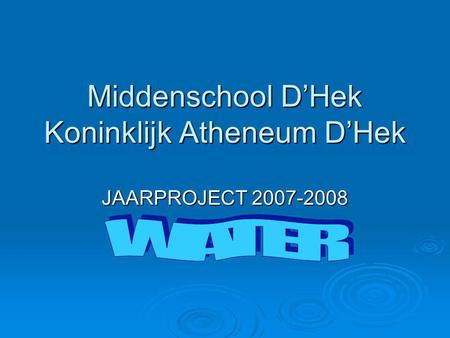 Middenschool D’Hek Koninklijk Atheneum D’Hek JAARPROJECT 2007-2008.