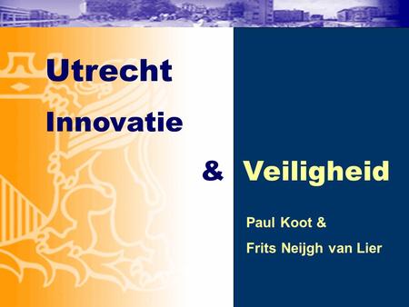 Utrecht Innovatie & Veiligheid Paul Koot & Frits Neijgh van Lier.
