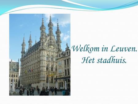 Welkom in Leuven. Het stadhuis.. Leuven kent een gezellig centrum. Geniet van de vele terrassen.
