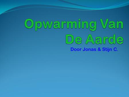 Opwarming Van De Aarde Door Jonas & Stijn C..
