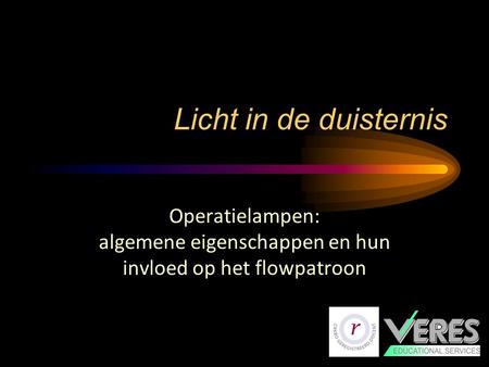 Licht in de duisternis Operatielampen: algemene eigenschappen en hun invloed op het flowpatroon.