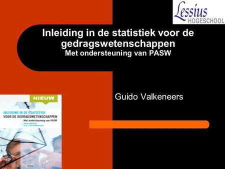 Inleiding in de statistiek voor de gedragswetenschappen Met ondersteuning van PASW Guido Valkeneers.