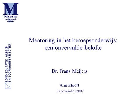 Mentoring in het beroepsonderwijs: een onvervulde belofte Dr. Frans Meijers Amersfoort 13 november 2007.