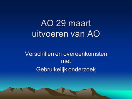 AO 29 maart uitvoeren van AO Verschillen en overeenkomsten met Gebruikelijk onderzoek.