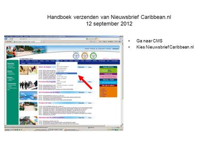 Handboek verzenden van Nieuwsbrief Caribbean.nl 12 september 2012 •Ga naar CMS •Kies Nieuwsbrief Caribbean.nl.