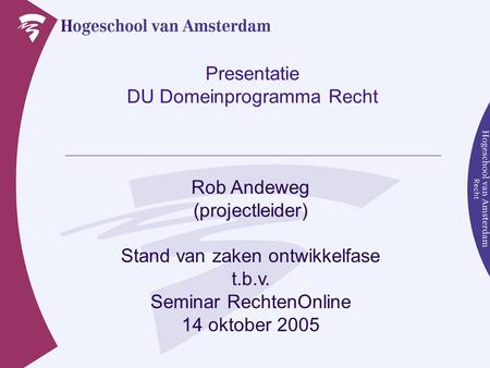 Presentatie DU Domeinprogramma Recht Rob Andeweg (projectleider) Stand van zaken ontwikkelfase t.b.v. Seminar RechtenOnline 14 oktober 2005.