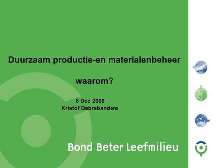 Duurzaam productie-en materialenbeheer waarom? 8 Dec 2008 Kristof Debrabandere.
