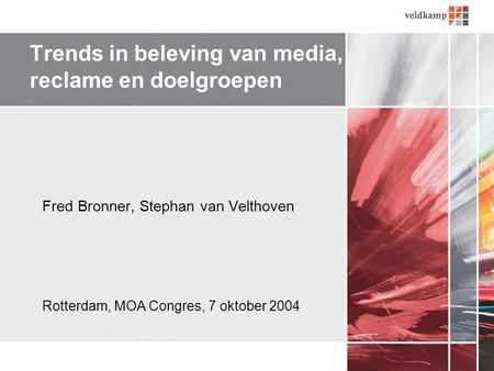 Trends in beleving van media, reclame en doelgroepen Fred Bronner, Stephan van Velthoven Rotterdam, MOA Congres, 7 oktober 2004.
