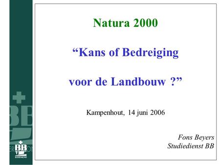 Natura 2000 “Kans of Bedreiging voor de Landbouw ?” Kampenhout, 14 juni 2006 Fons Beyers Studiedienst BB.