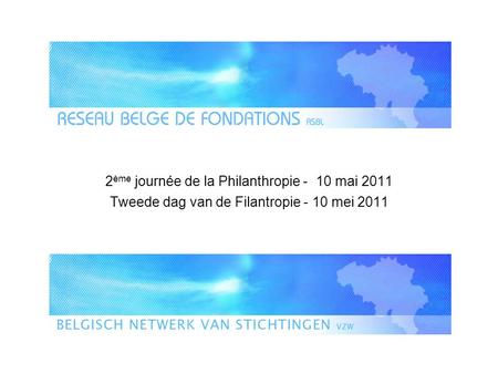 2 ème journée de la Philanthropie - 10 mai 2011 Tweede dag van de Filantropie - 10 mei 2011.