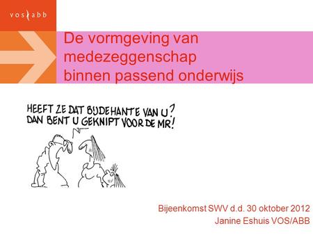 De vormgeving van medezeggenschap binnen passend onderwijs Bijeenkomst SWV d.d. 30 oktober 2012 Janine Eshuis VOS/ABB.