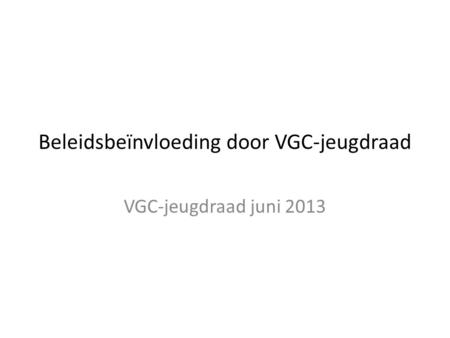 Beleidsbeïnvloeding door VGC-jeugdraad VGC-jeugdraad juni 2013.