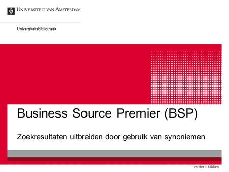 Business Source Premier (BSP) Zoekresultaten uitbreiden door gebruik van synoniemen Universiteitsbibliotheek verder = klikken.