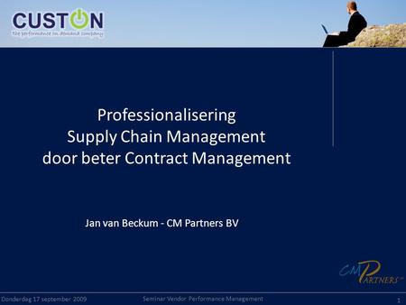 Seminar Vendor Performance Management Donderdag 17 september 2009 1 Professionalisering Supply Chain Management door beter Contract Management Jan van.