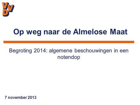 7 november 2013 Begroting 2014: algemene beschouwingen in een notendop Op weg naar de Almelose Maat.