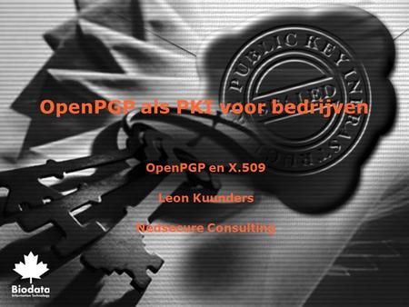 OpenPGP en X.509 Leon Kuunders Nedsecure Consulting OpenPGP als PKI voor bedrijven.