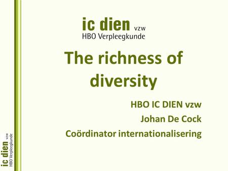 The richness of diversity HBO IC DIEN vzw Johan De Cock Coördinator internationalisering.
