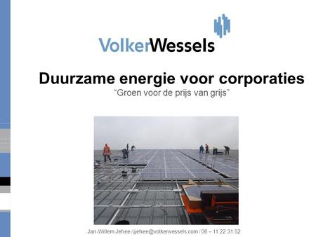 Duurzame energie voor corporaties “Groen voor de prijs van grijs” Jan-Willem Jehee / / 06 – 11 22 31 52.