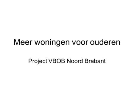 Meer woningen voor ouderen Project VBOB Noord Brabant.