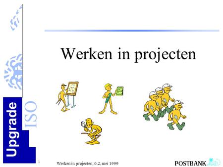 Werken in projecten De projectleider geeft deze presentatie aan zijn team. Voorkeursmoment: Kick-off, anders zo kort mogelijk na de projectstart. Alternatief.