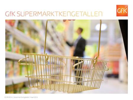 1 © GfK 2014 | Supermarktkengetallen | maart 2014.