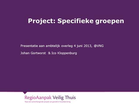 Project: Specifieke groepen Presentatie aan ambtelijk overleg 4 juni Johan Gortworst & Ico Kloppenburg.