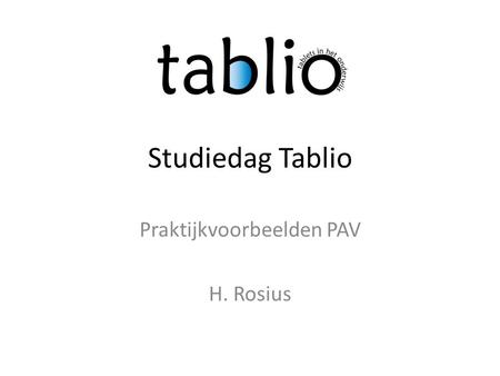 Studiedag Tablio Praktijkvoorbeelden PAV H. Rosius.