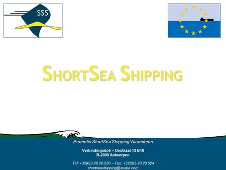 S HORT S EA S HIPPING Promotie ShortSea Shipping Vlaanderen Verbindingsdok – Oostkaai 13 B10 B-2000 Antwerpen Tel: +32(0)3-20.20.520 – Fax: +32(0)3-20.20.524.