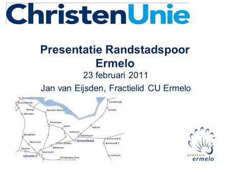 Presentatie Randstadspoor Ermelo 23 februari 2011 Jan van Eijsden, Fractielid CU Ermelo.